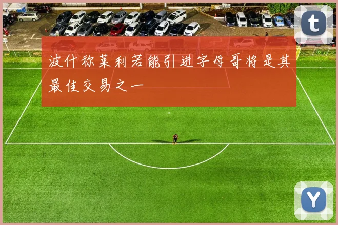 波什称莱利若能引进字母哥将是其最佳交易之一